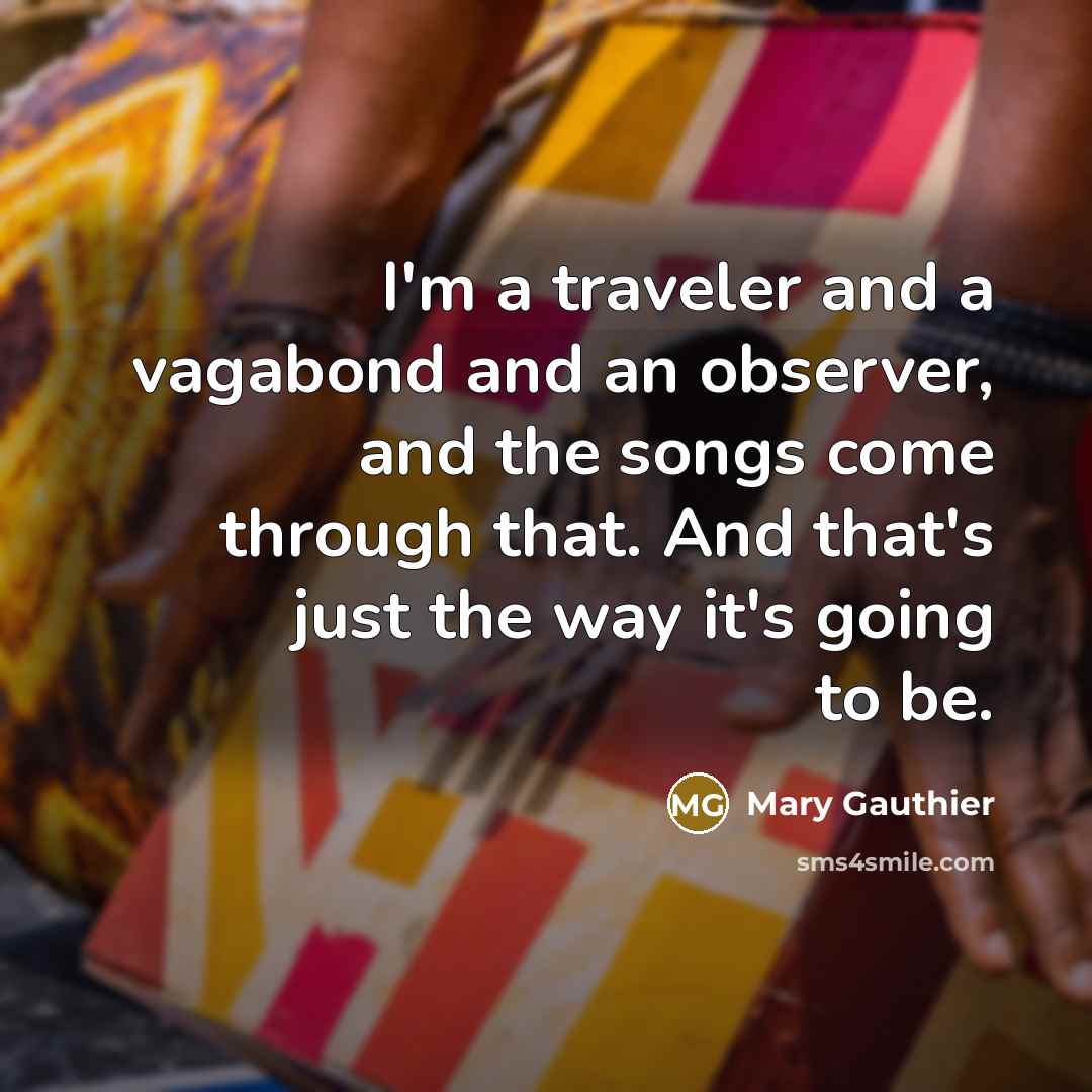 “I'm a traveler and a vagabond and an observer, and…” quote by Mary Gauthier