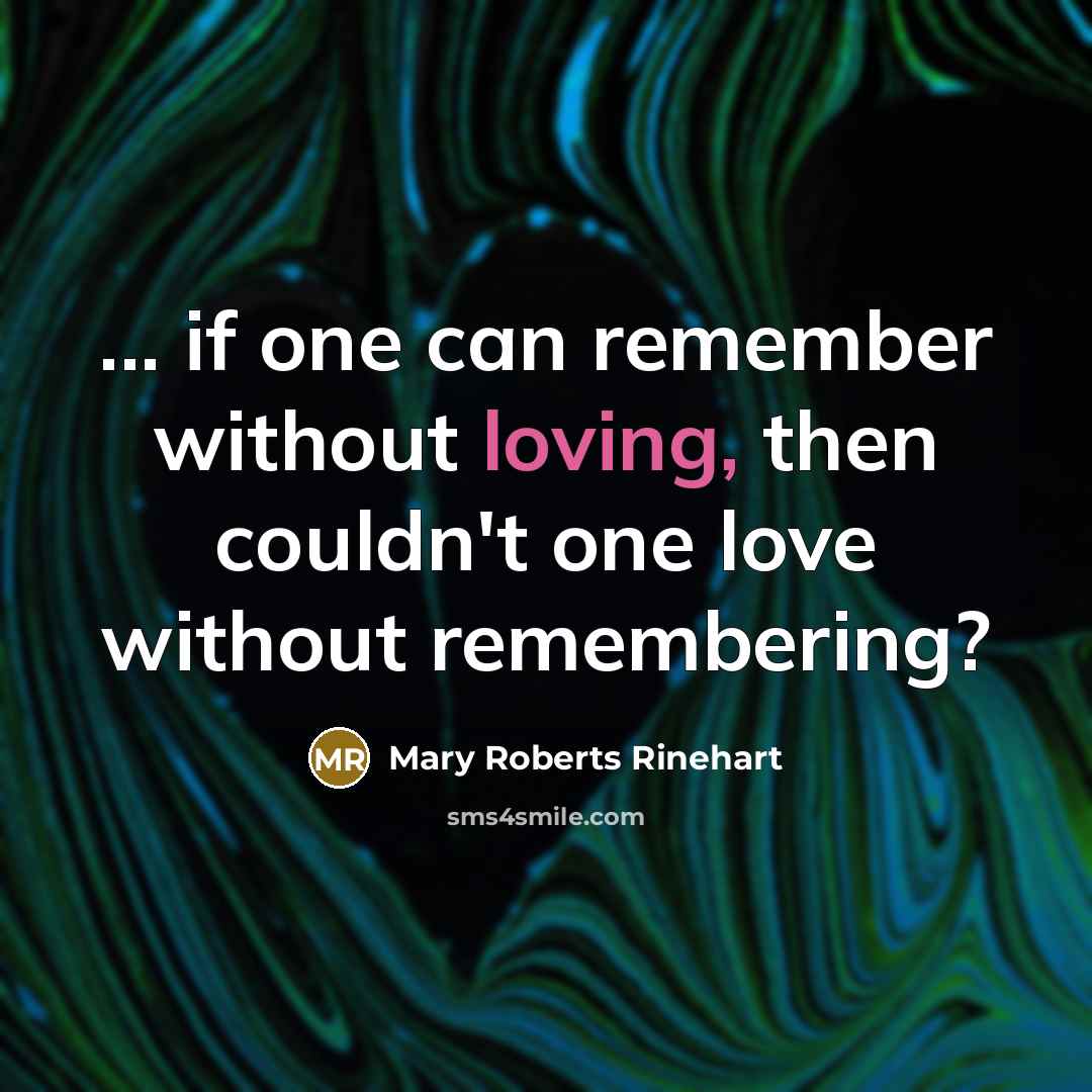 “... if one can remember without loving, then couldn't one…” quote by Mary Roberts Rinehart