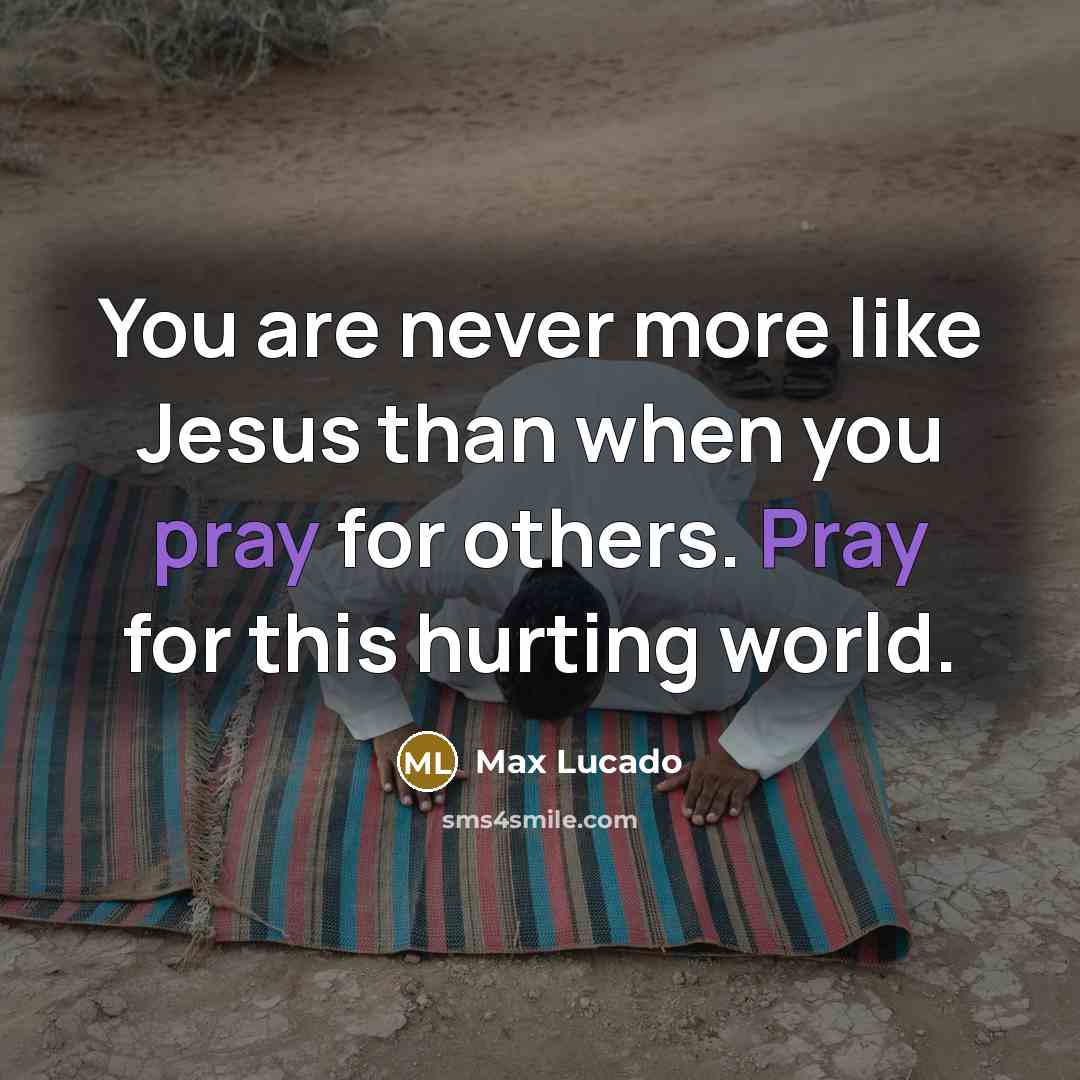 “You are never more like Jesus than when you pray…” quote by Max Lucado
