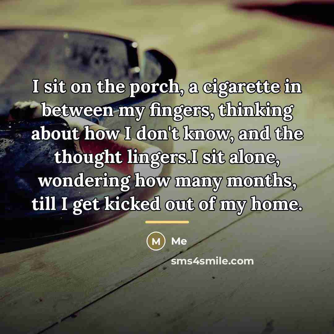 “I sit on the porch, a cigarette in between my…” quote by Me