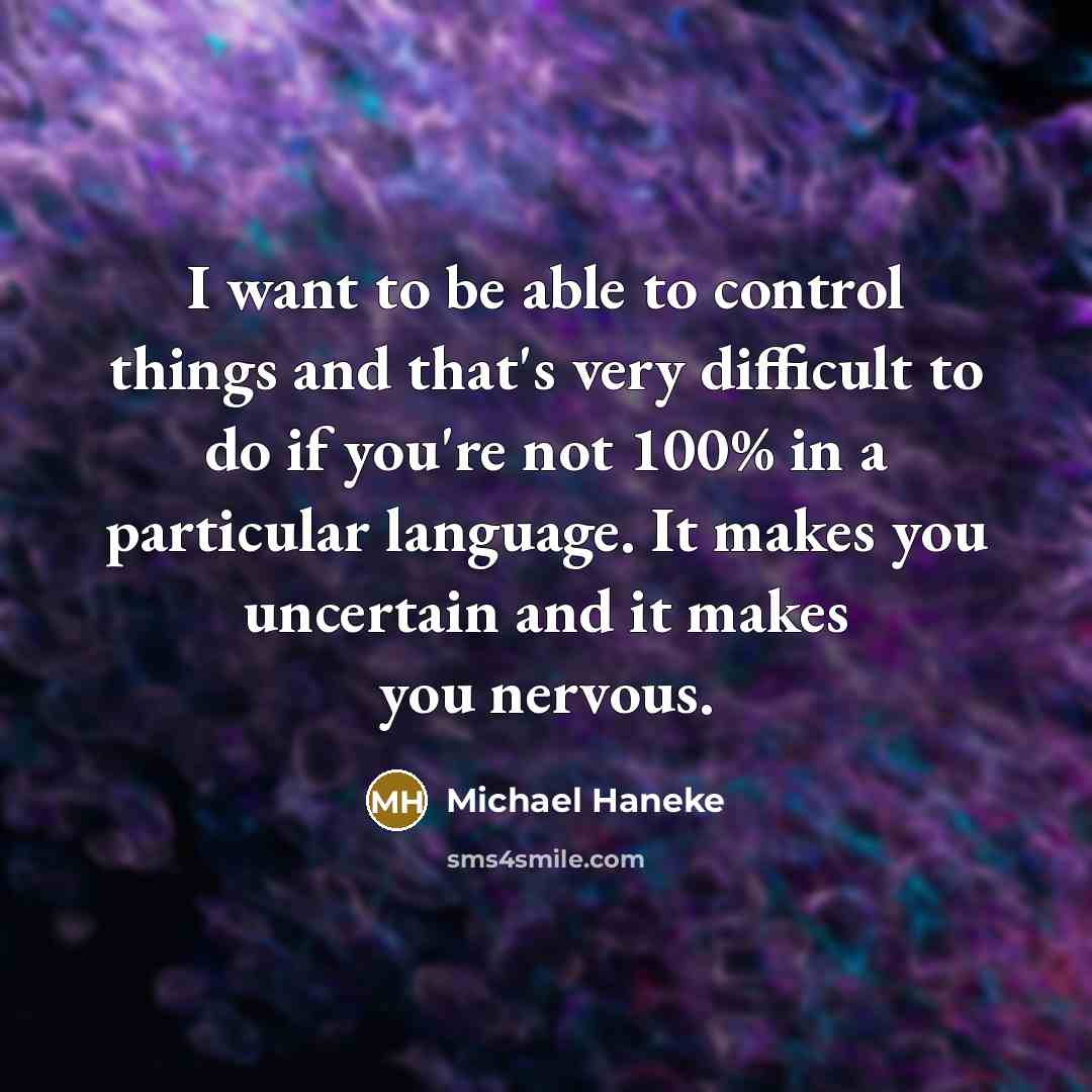 “I want to be able to control things and that's…” quote by Michael Haneke