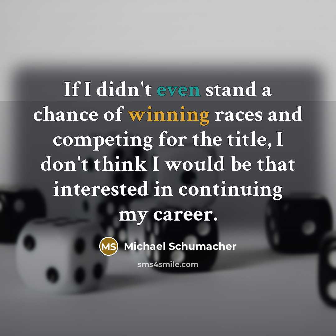 “If I didn't even stand a chance of winning races…” quote by Michael Schumacher