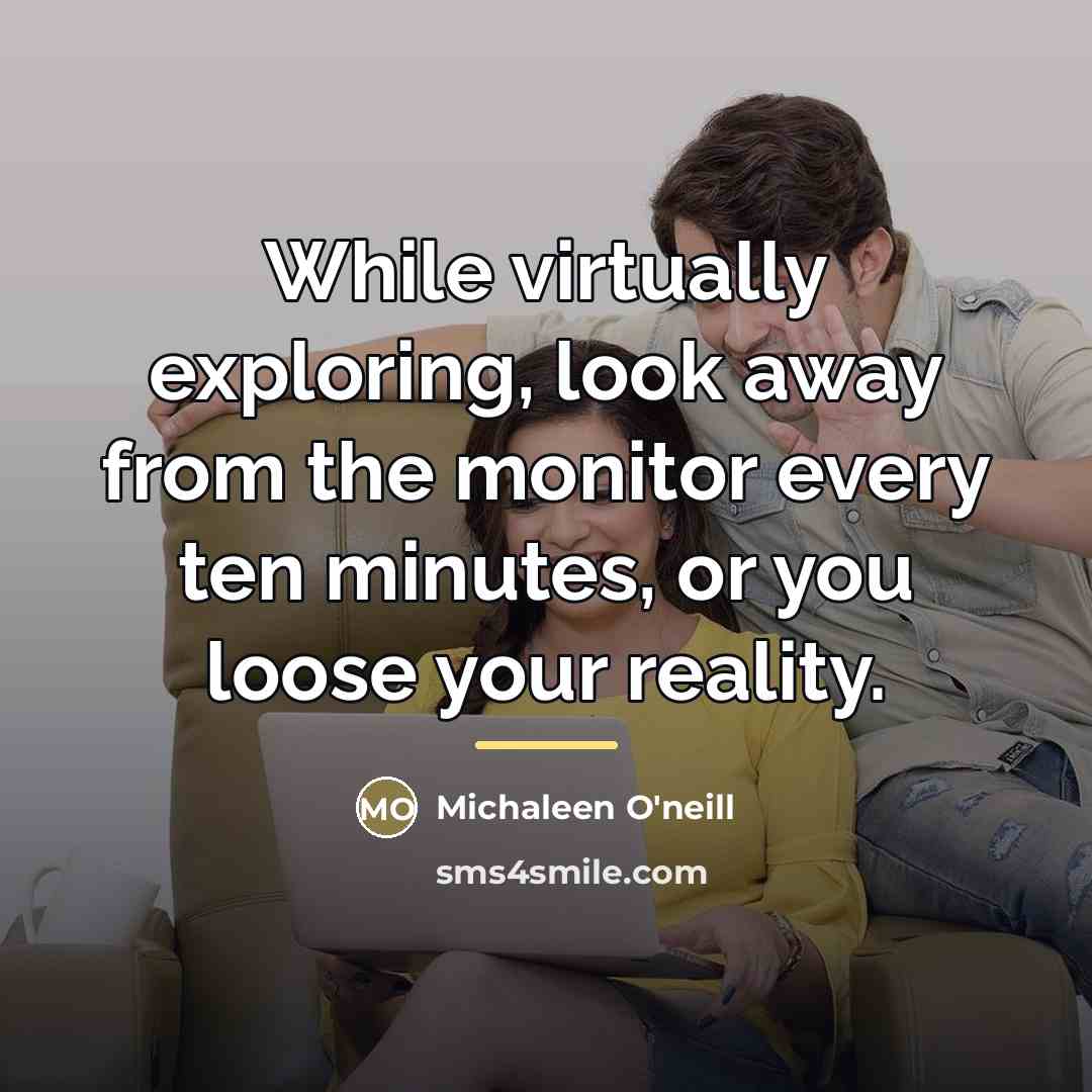 “While virtually exploring, look away from the monitor every ten…” quote by Michaleen O'neill