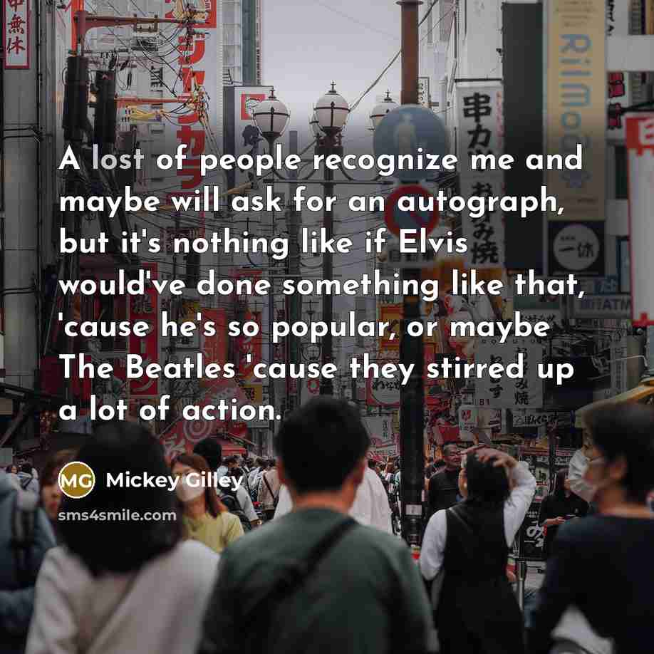 “A lost of people recognize me and maybe will ask…” quote by Mickey Gilley