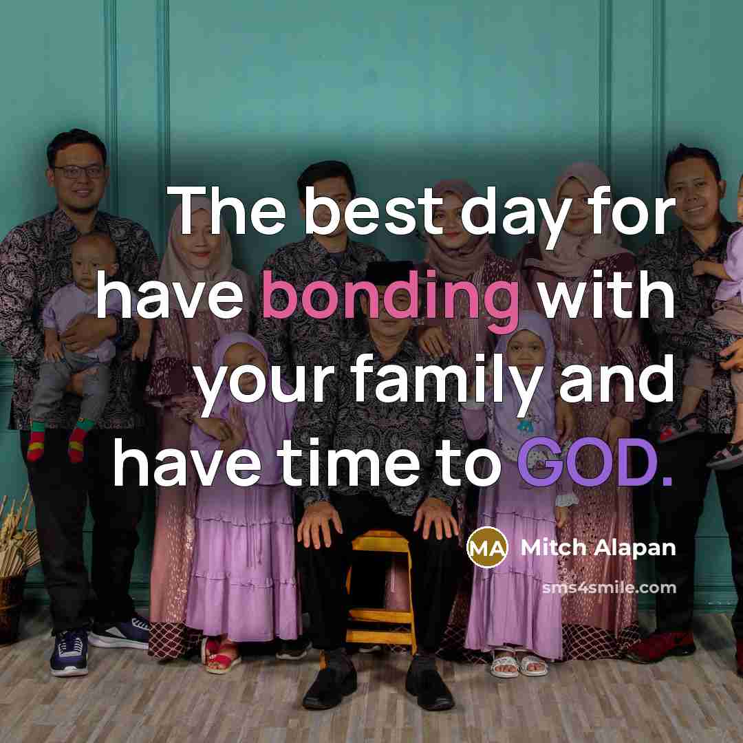 “The best day for have bonding with your family and have time to GOD.” quote by Mitch Alapan