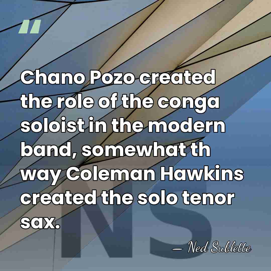 Chano Pozo created the role of the conga soloist in the modern&hellip; - Ned Sublette