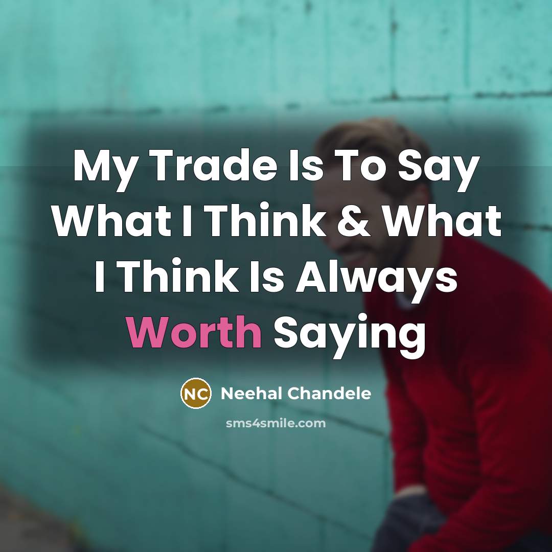 “My Trade Is To Say What I Think & What…” quote by Neehal Chandele