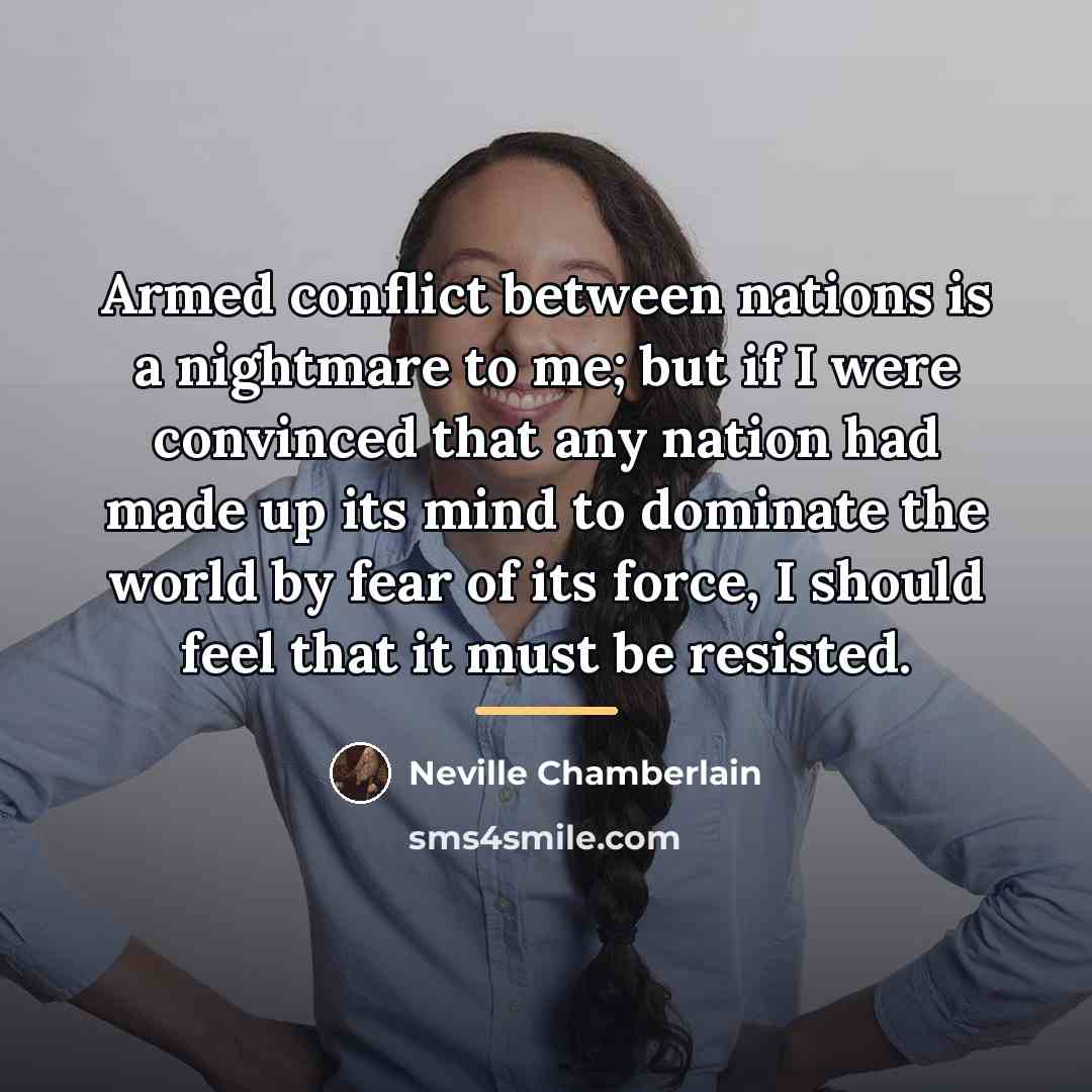 “Armed conflict between nations is a nightmare to me; but…” quote by Neville Chamberlain