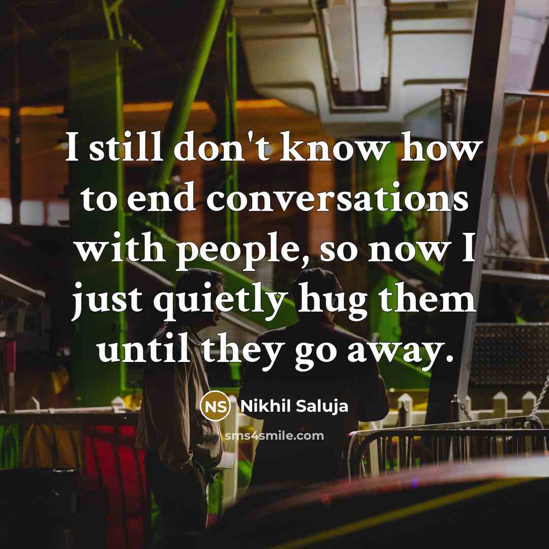 “I still don't know how to end conversations with people,…” quote by Nikhil Saluja