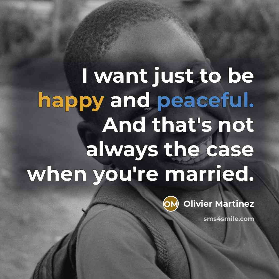 “I want just to be happy and peaceful. And that's…” quote by Olivier Martinez