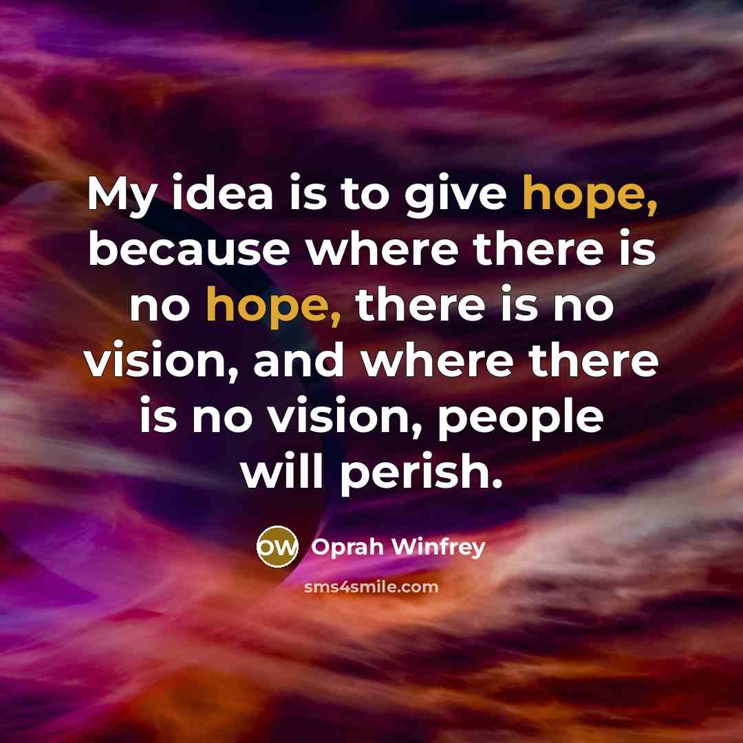 “My idea is to give hope, because where there is…” quote by Oprah Winfrey