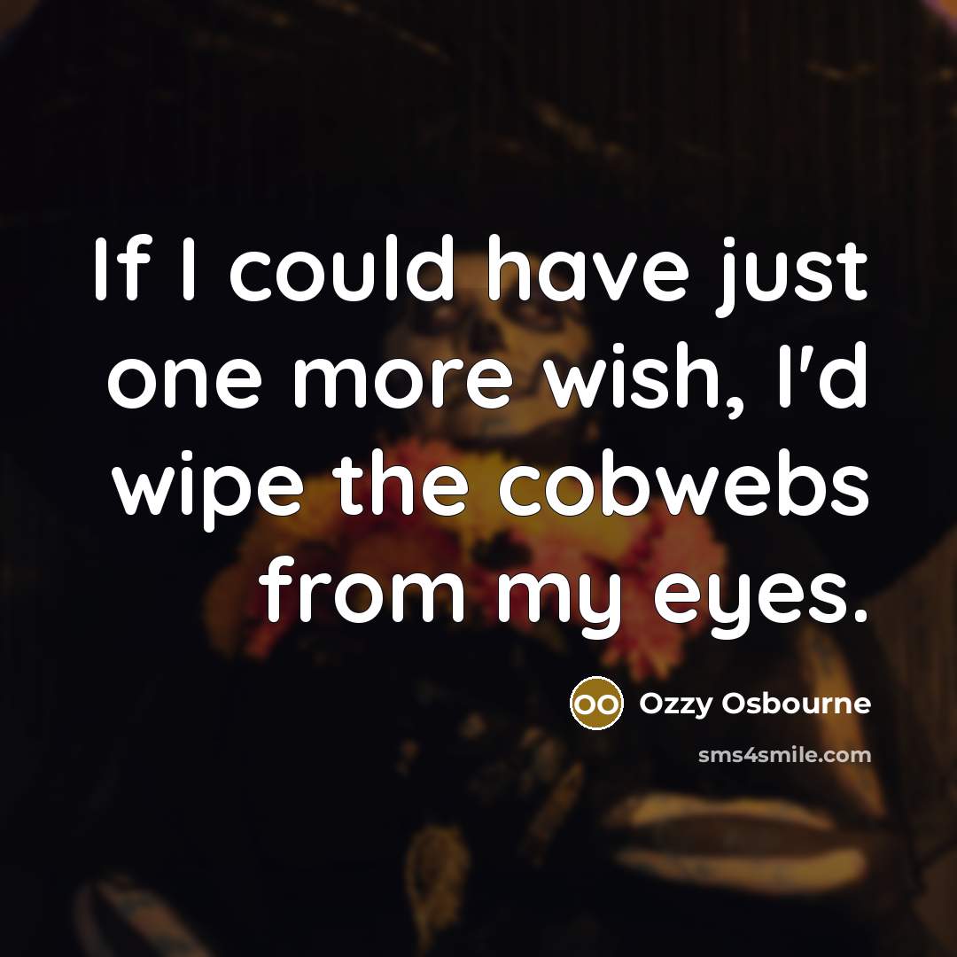 “If I could have just one more wish, I'd wipe…” quote by Ozzy Osbourne