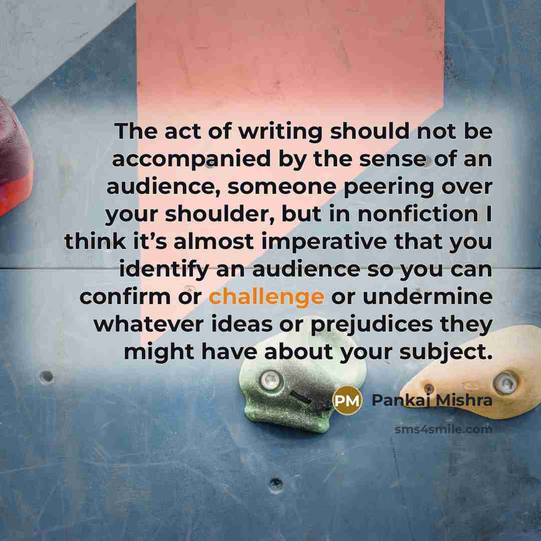 “The act of writing should not be accompanied by the…” quote by Pankaj Mishra