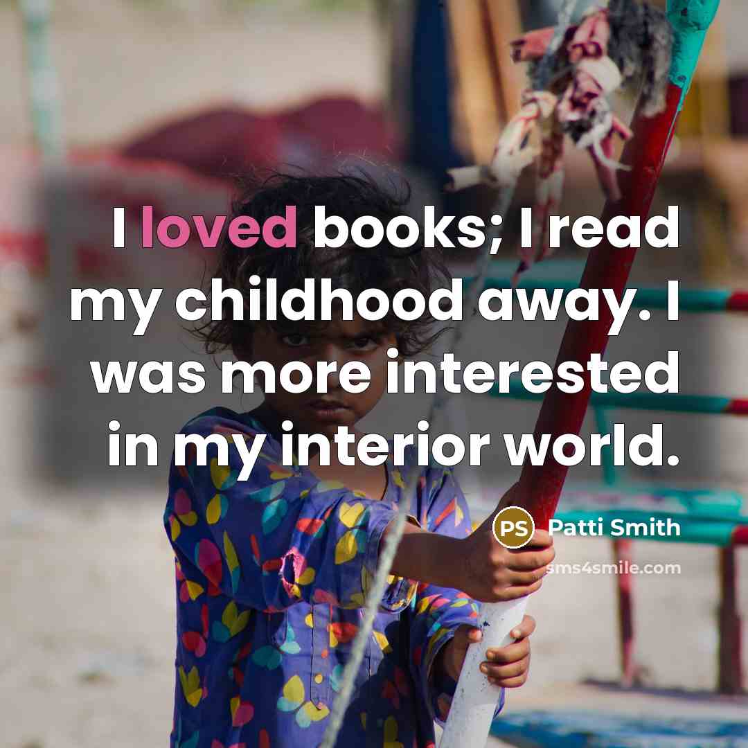 “I loved books; I read my childhood away. I was…” quote by Patti Smith