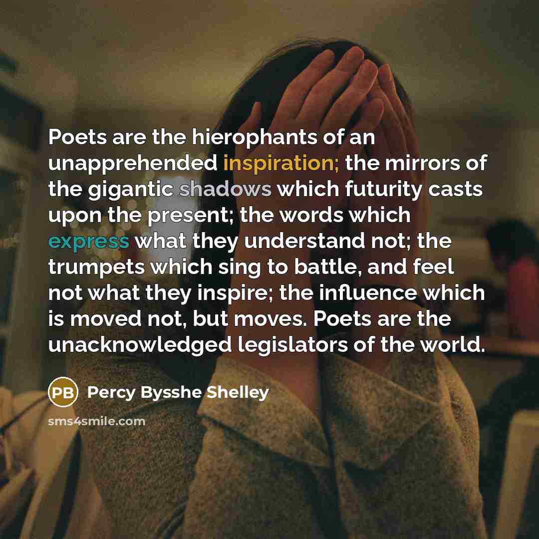 “Poets are the hierophants of an unapprehended inspiration; the mirrors…” quote by Percy Bysshe Shelley