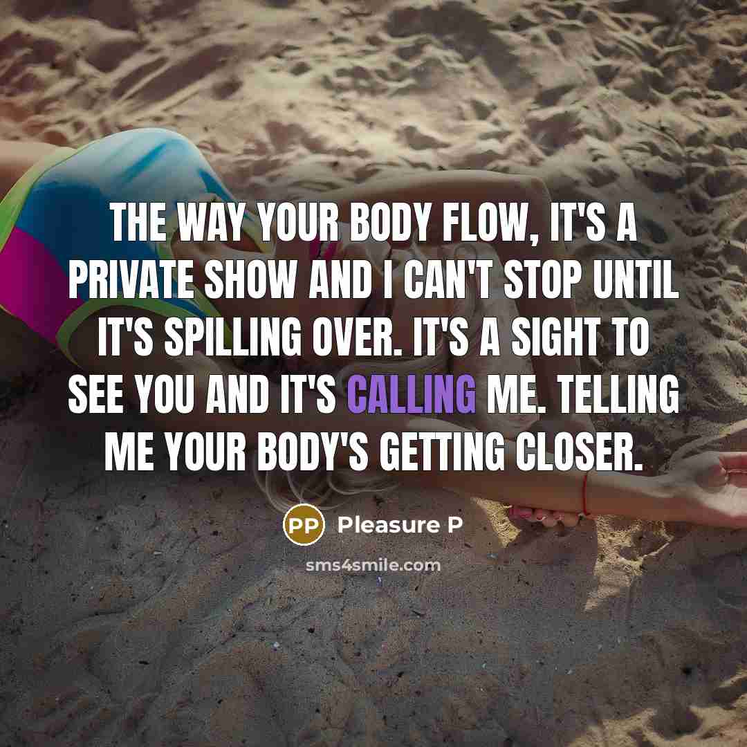 “The way your body flow, it's a private show and I can't stop until it's spilling over. It's a sight to see you and it's calling me. Telling me your body's getting closer.” quote by Pleasure P