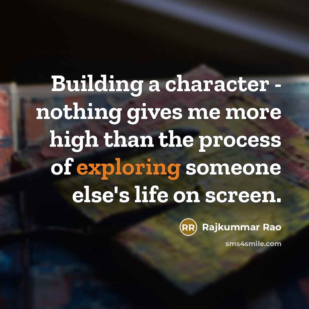 “Building a character - nothing gives me more high than the process of exploring someone else's life on screen.” quote by Rajkummar Rao