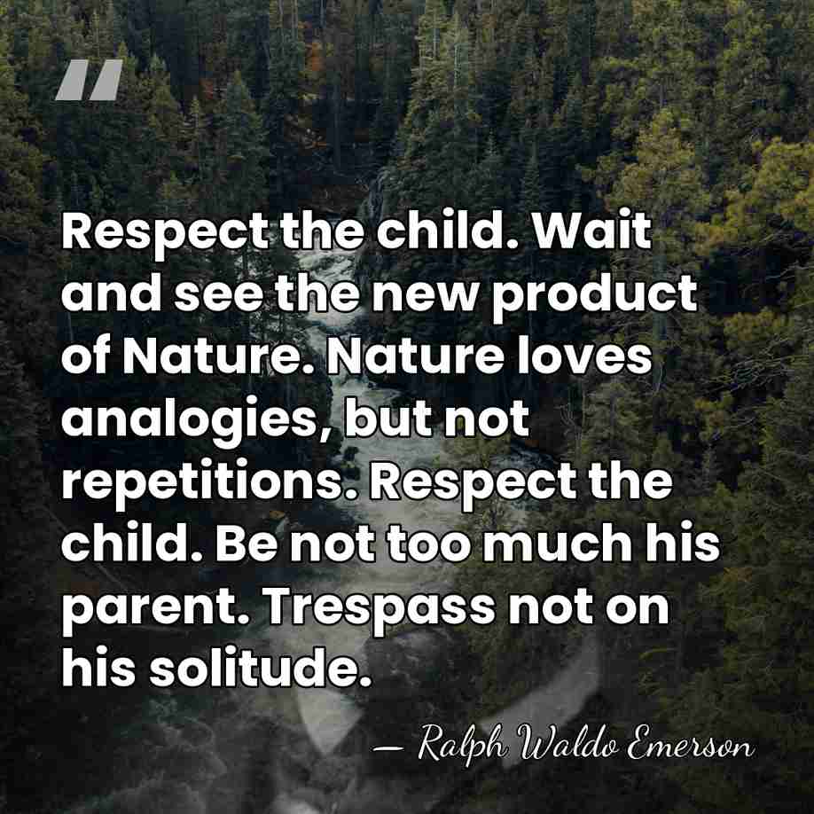 Respect the child. Wait and see the new product of Nature. Nature&hellip; - Ralph Waldo Emerson