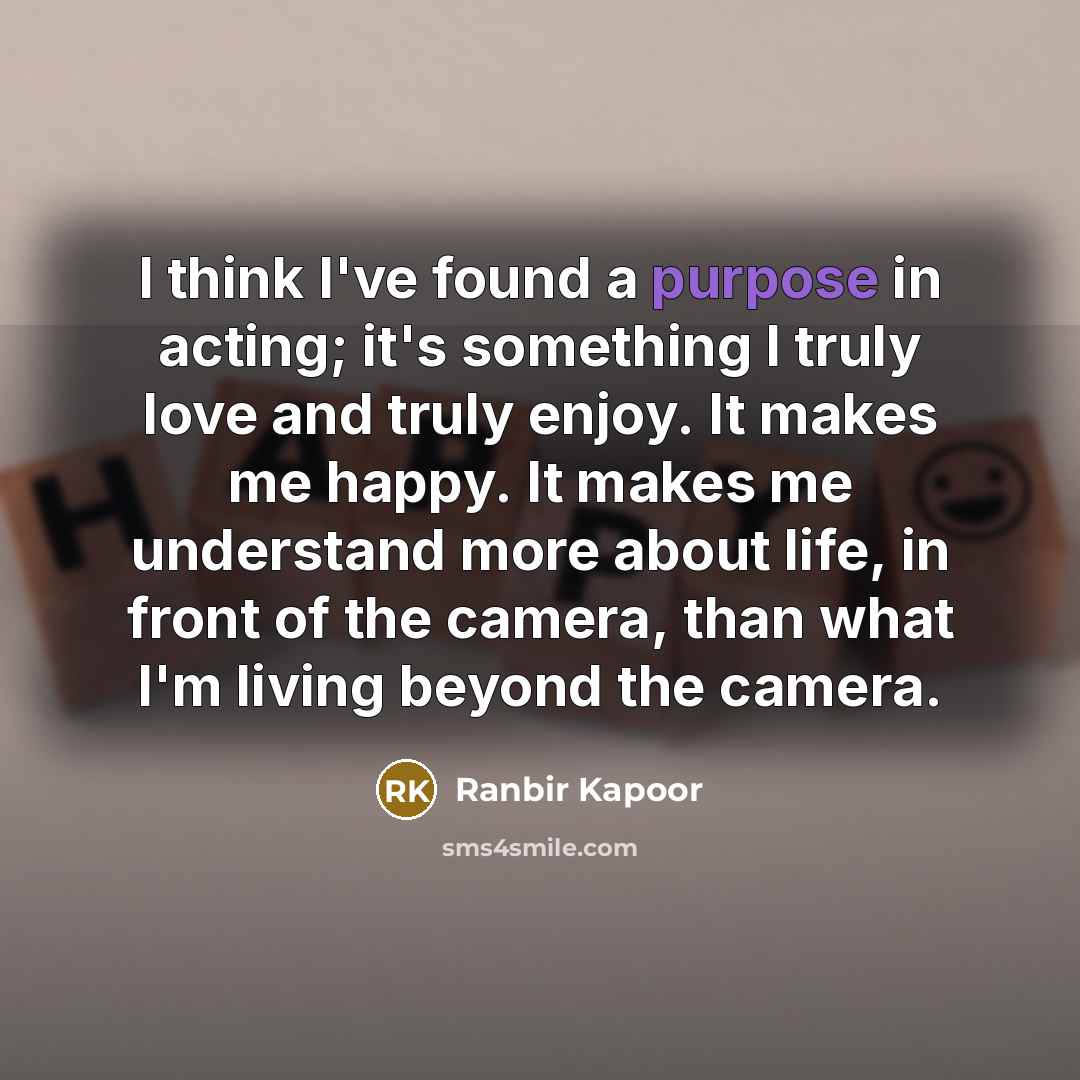 “I think I've found a purpose in acting; it's something…” quote by Ranbir Kapoor