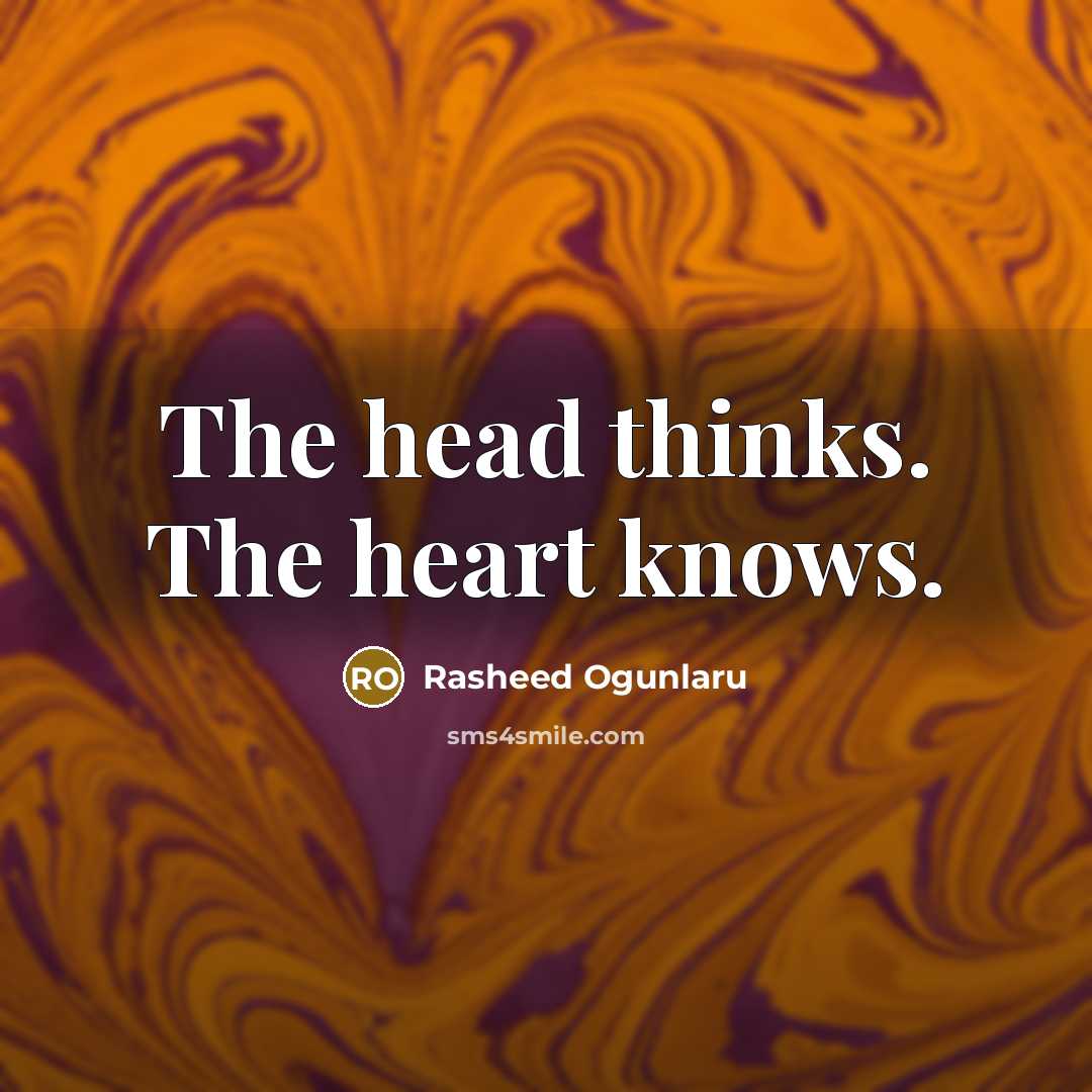 “The head thinks. The heart knows.” quote by Rasheed Ogunlaru