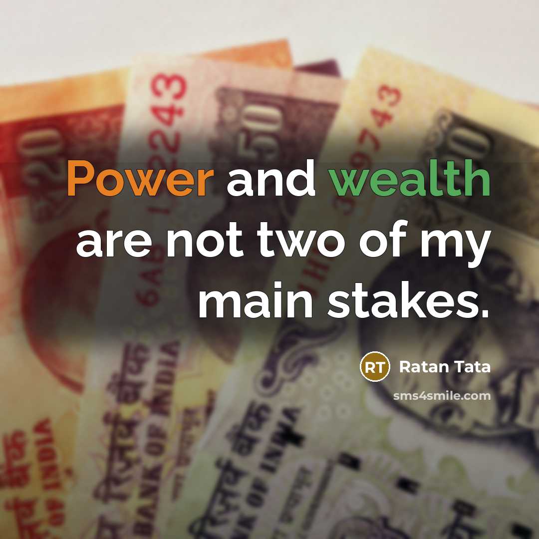 “Power and wealth are not two of my main stakes.…” quote by Ratan Tata