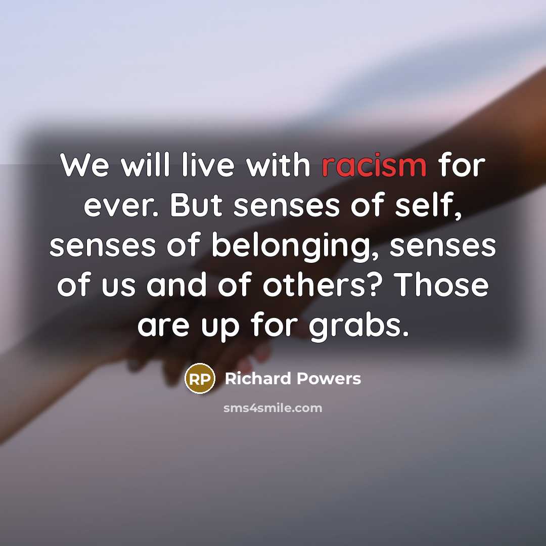 “We will live with racism for ever. But senses of…” quote by Richard Powers