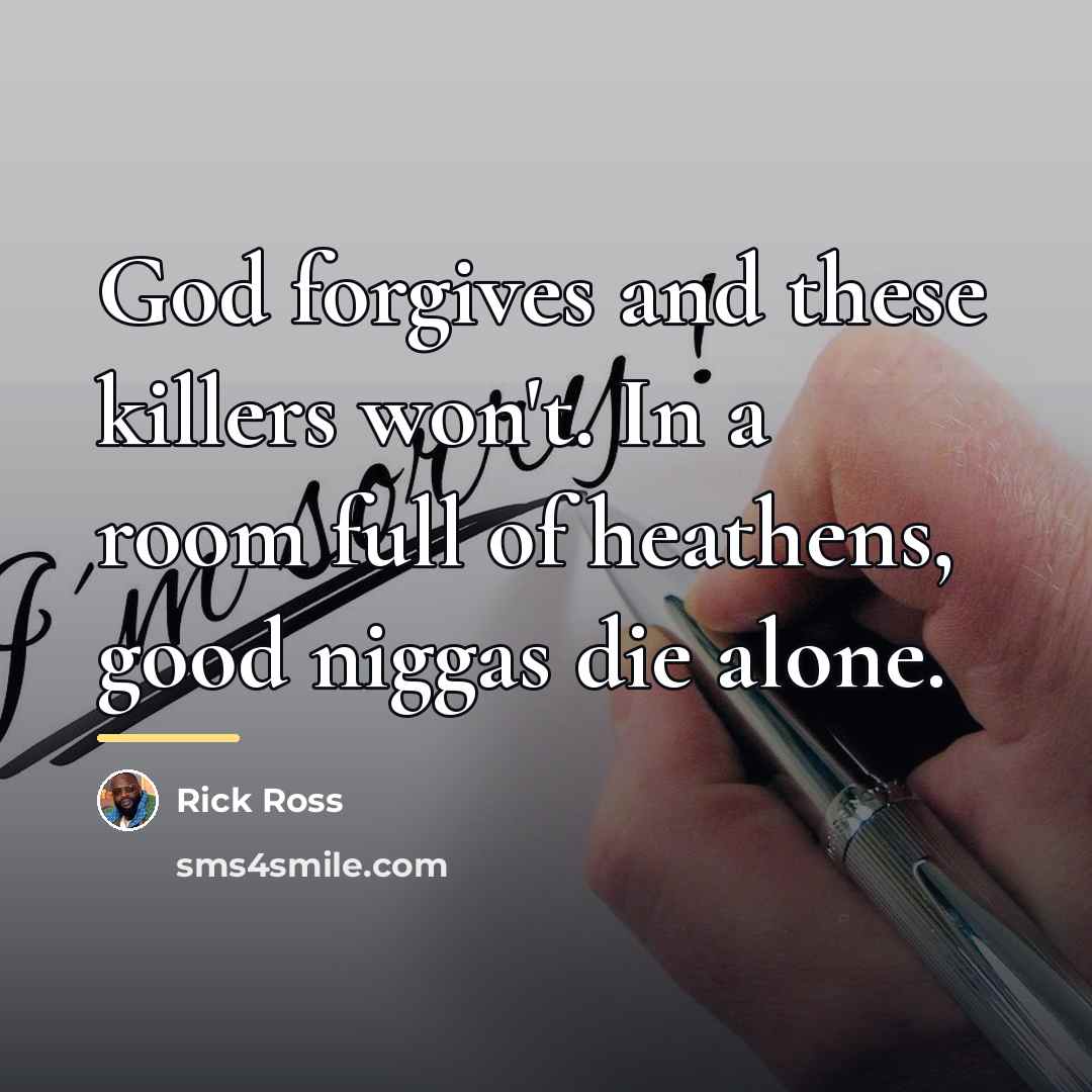 “God forgives and these killers won't. In a room full…” quote by Rick Ross