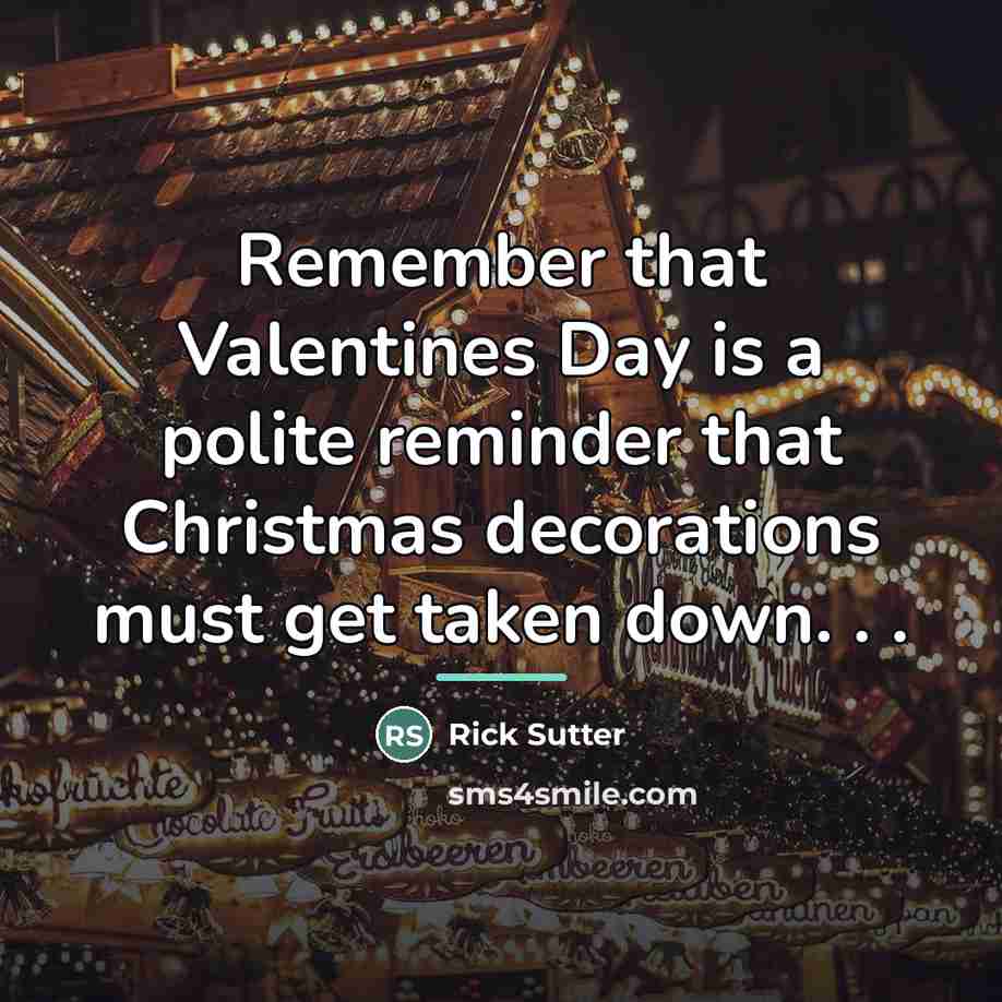 “Remember that Valentines Day is a polite reminder that Christmas…” quote by Rick Sutter