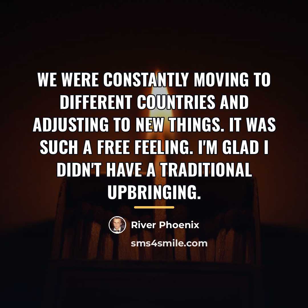 “We were constantly moving to different countries and adjusting to…” quote by River Phoenix