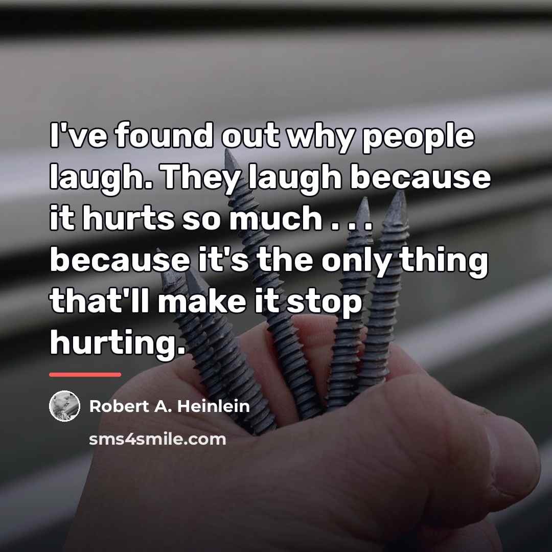 “I've found out why people laugh. They laugh because it…” quote by Robert A. Heinlein
