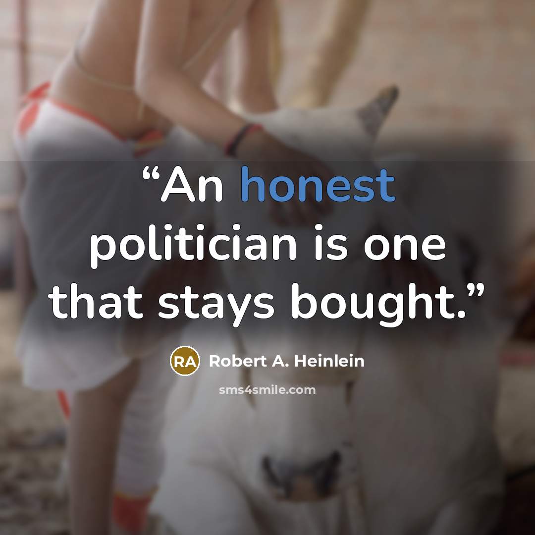 “An honest politician is one that stays bought.” quote by Robert A. Heinlein