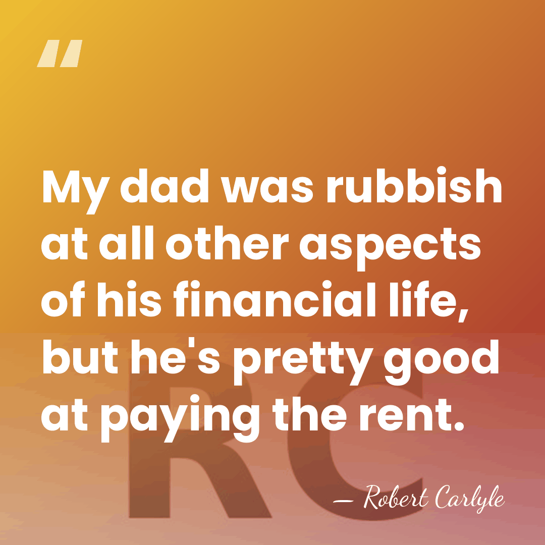 My dad was rubbish at all other aspects of his financial life,&hellip; - Robert Carlyle