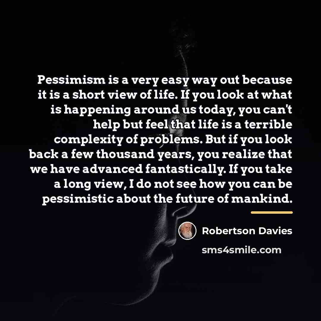 “Pessimism is a very easy way out because it is…” quote by Robertson Davies