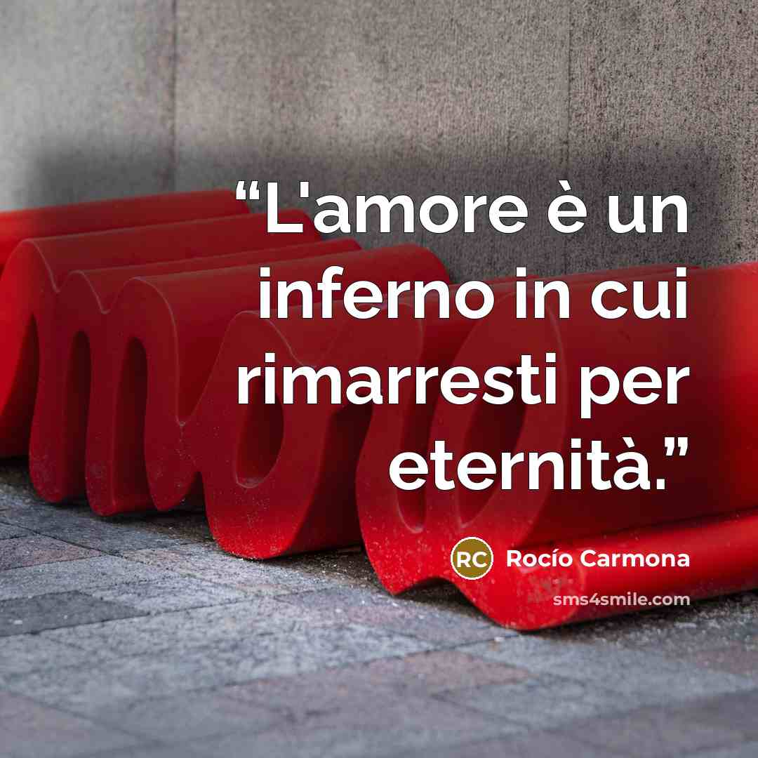 “L'amore è un inferno in cui rimarresti per eternità.” quote by Rocío Carmona