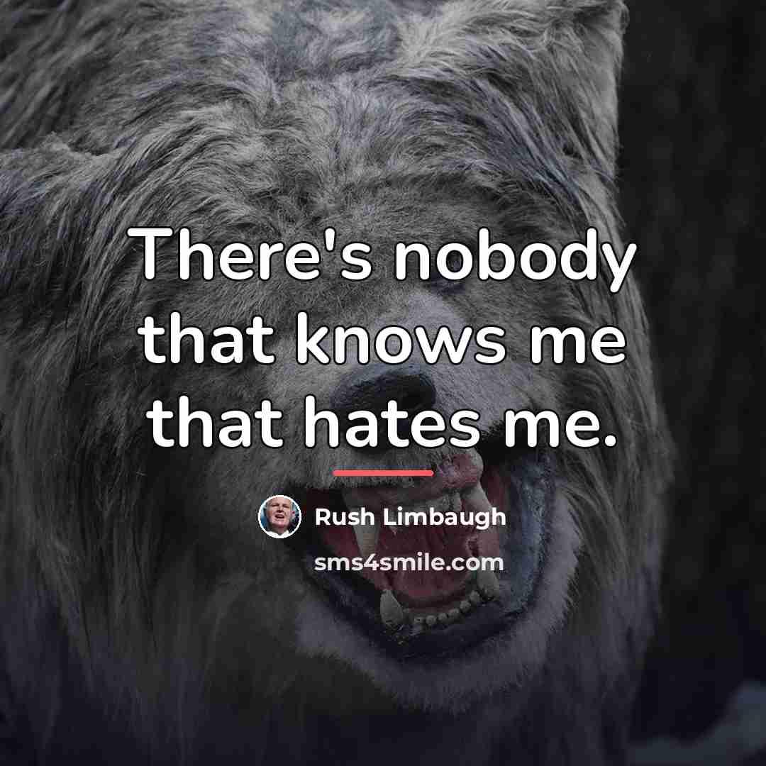 “There's nobody that knows me that hates me.…” quote by Rush Limbaugh