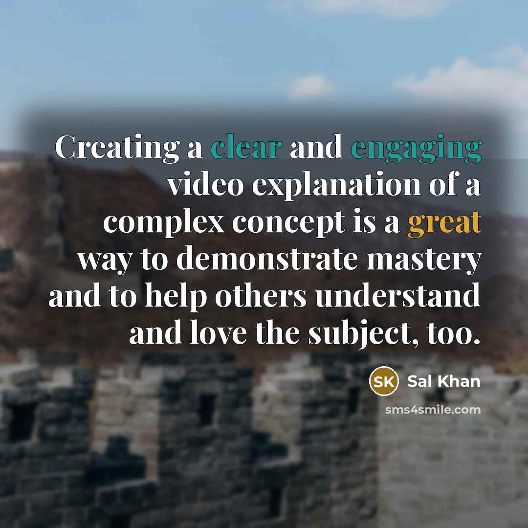 “Creating a clear and engaging video explanation of a complex concept is a great way to demonstrate mastery and to help others understand and love the subject, too.” quote by Sal Khan