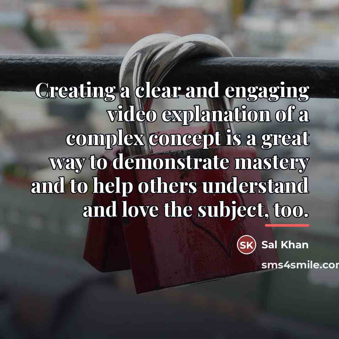 “Creating a clear and engaging video explanation of a complex…” quote by Sal Khan