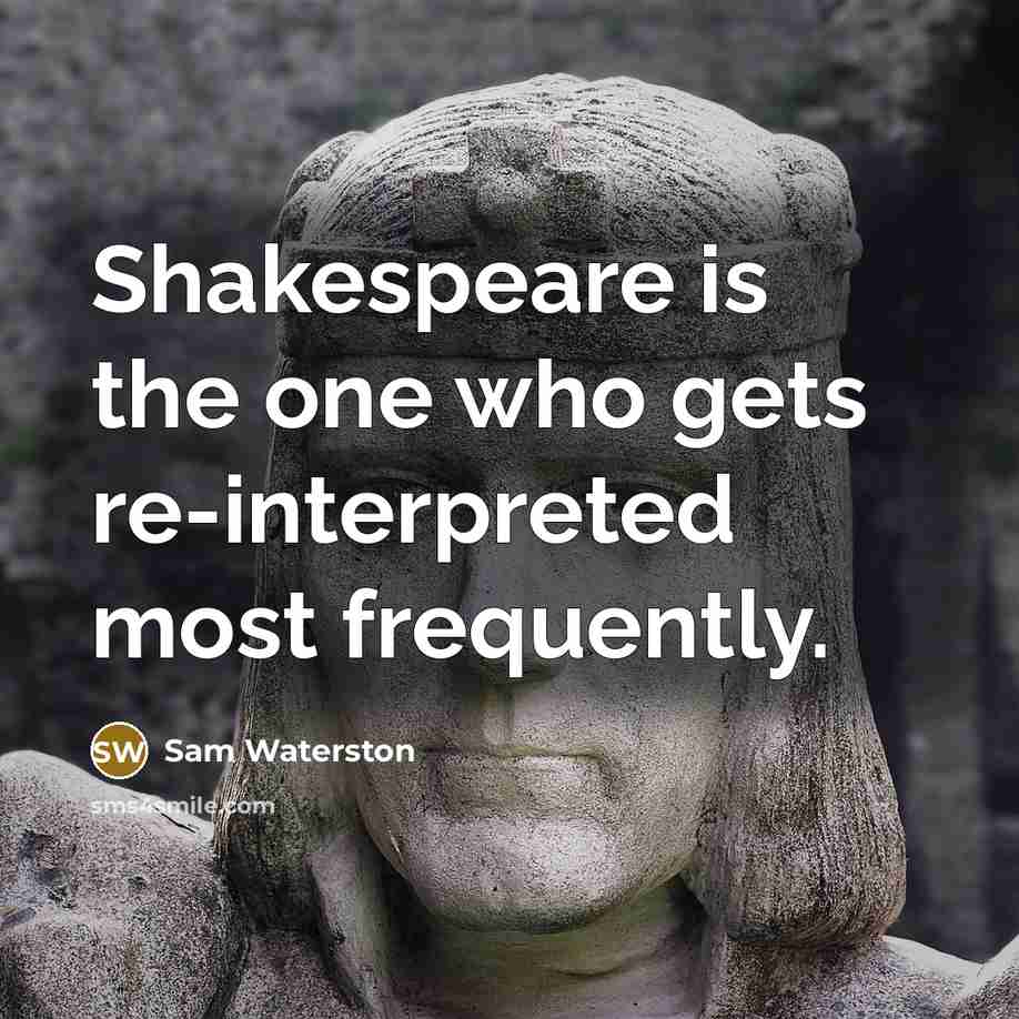 “Shakespeare is the one who gets re-interpreted most frequently.…” quote by Sam Waterston