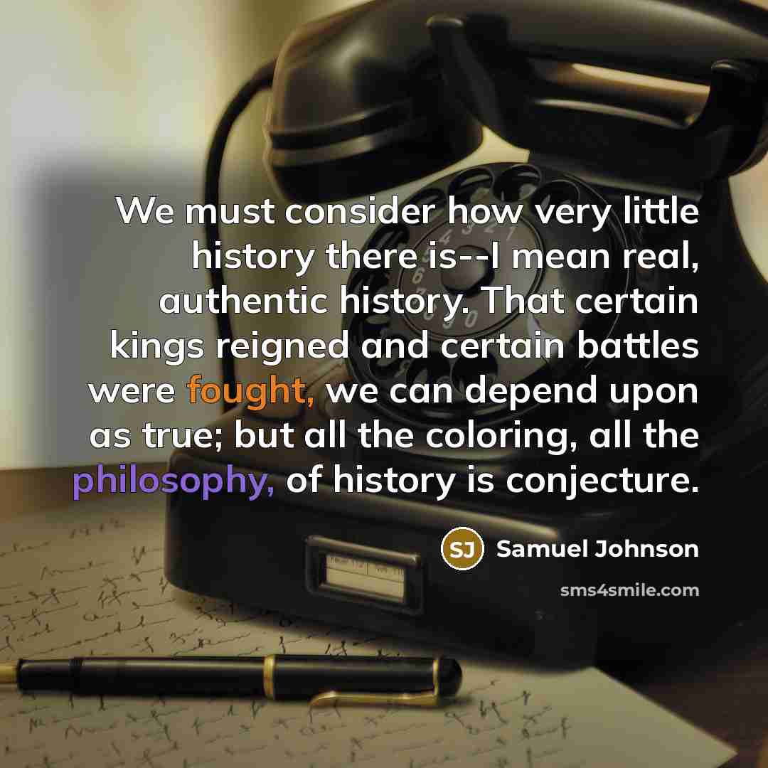 “We must consider how very little history there is--I mean…” quote by Samuel Johnson