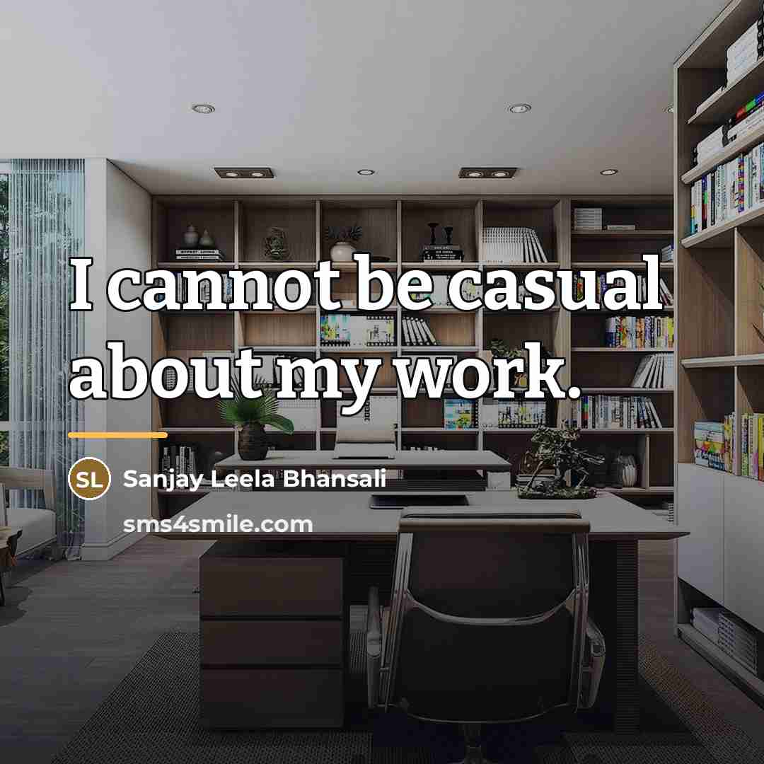 “I cannot be casual about my work.…” quote by Sanjay Leela Bhansali