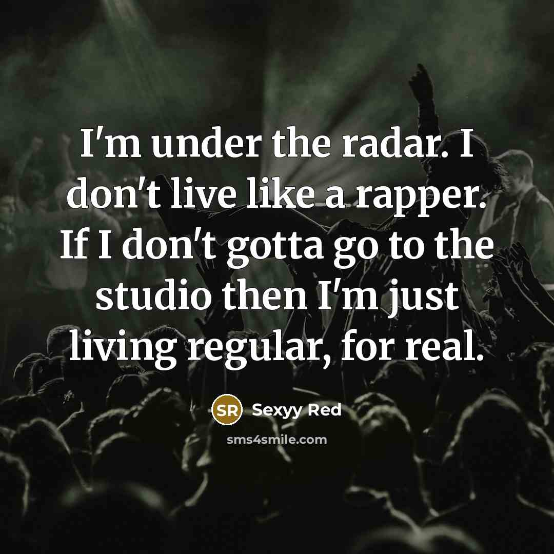 “I'm under the radar. I don't live like a rapper.…” quote by Sexyy Red