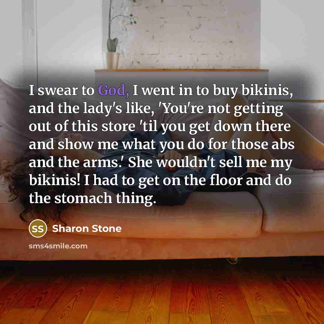 “I swear to God, I went in to buy bikinis,…” quote by Sharon Stone