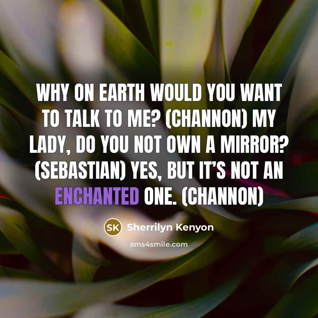“Why on earth would you want to talk to me?…” quote by Sherrilyn Kenyon