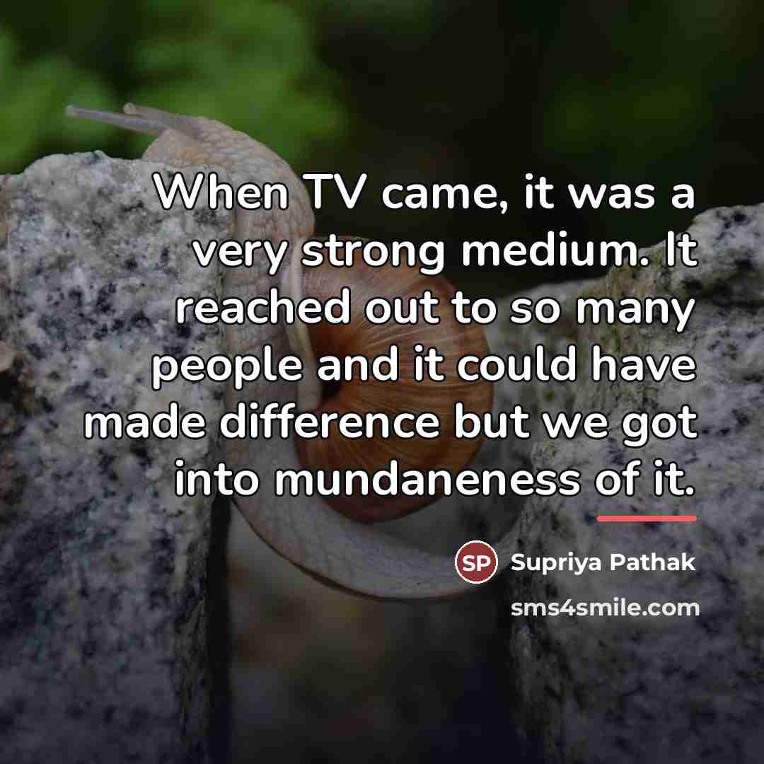 “When TV came, it was a very strong medium. It…” quote by Supriya Pathak