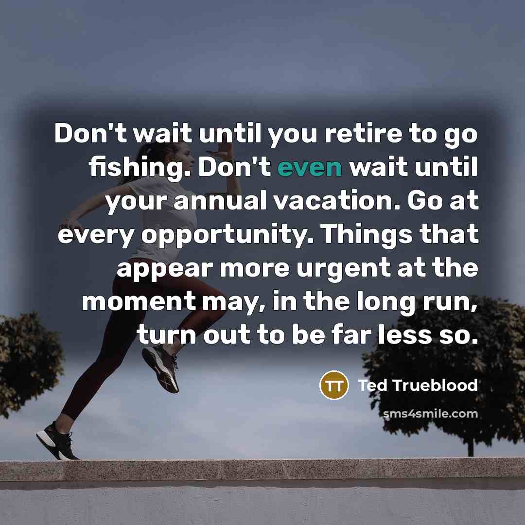“Don't wait until you retire to go fishing. Don't even…” quote by Ted Trueblood