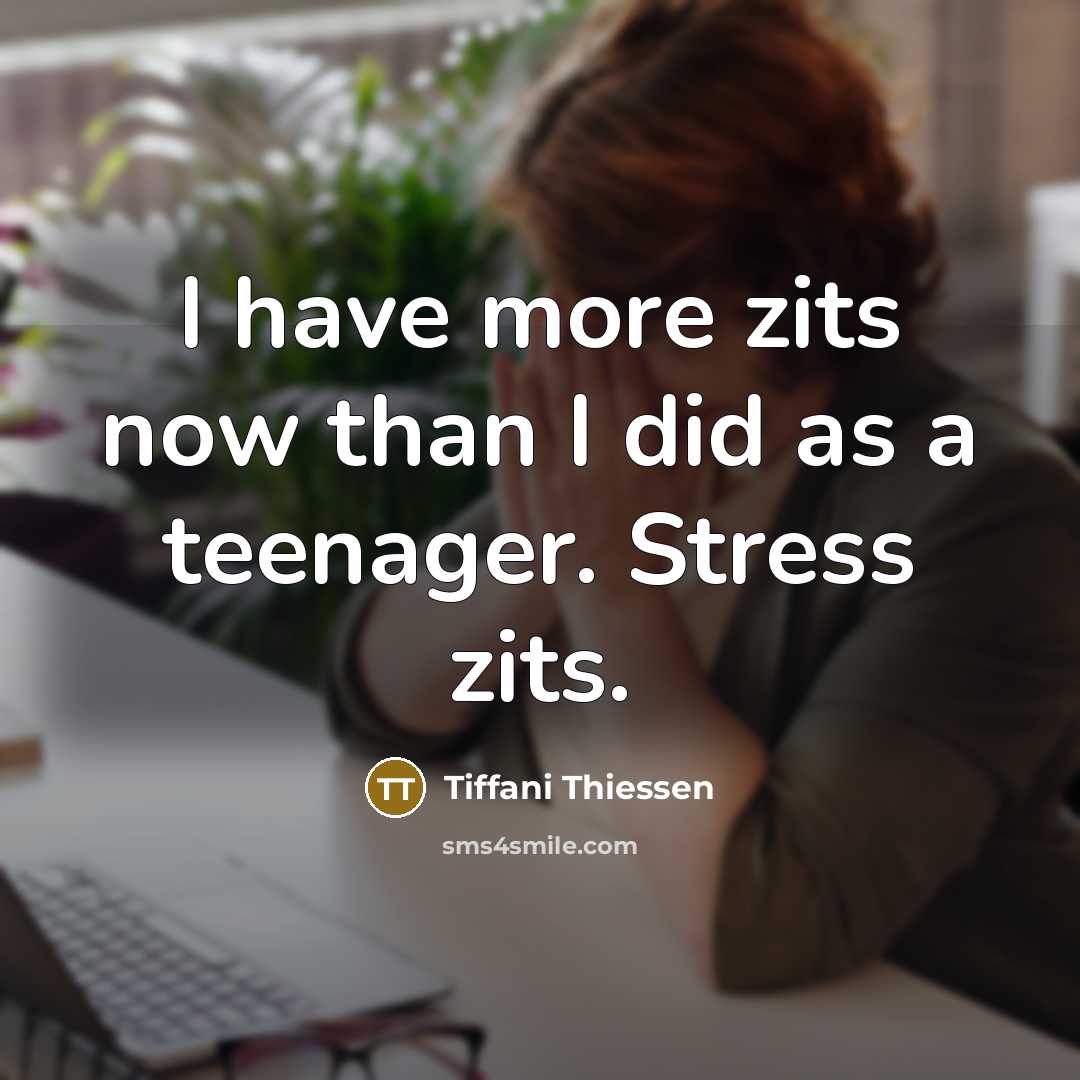 “I have more zits now than I did as a teenager. Stress zits.” quote by Tiffani Thiessen