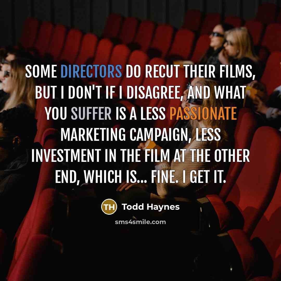 “Some directors do recut their films, but I don't if…” quote by Todd Haynes