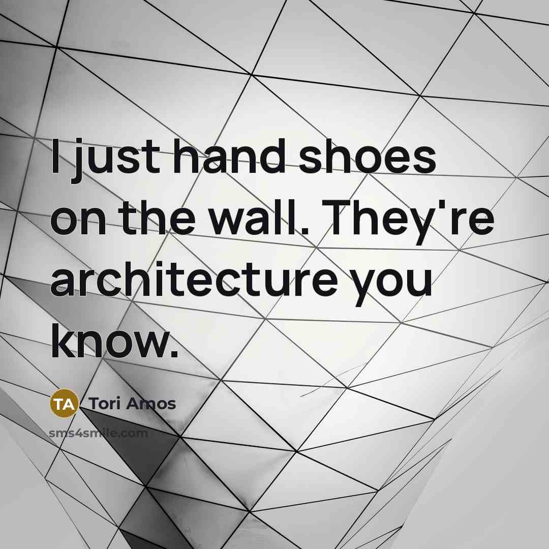 “I just hand shoes on the wall. They're architecture you…” quote by Tori Amos