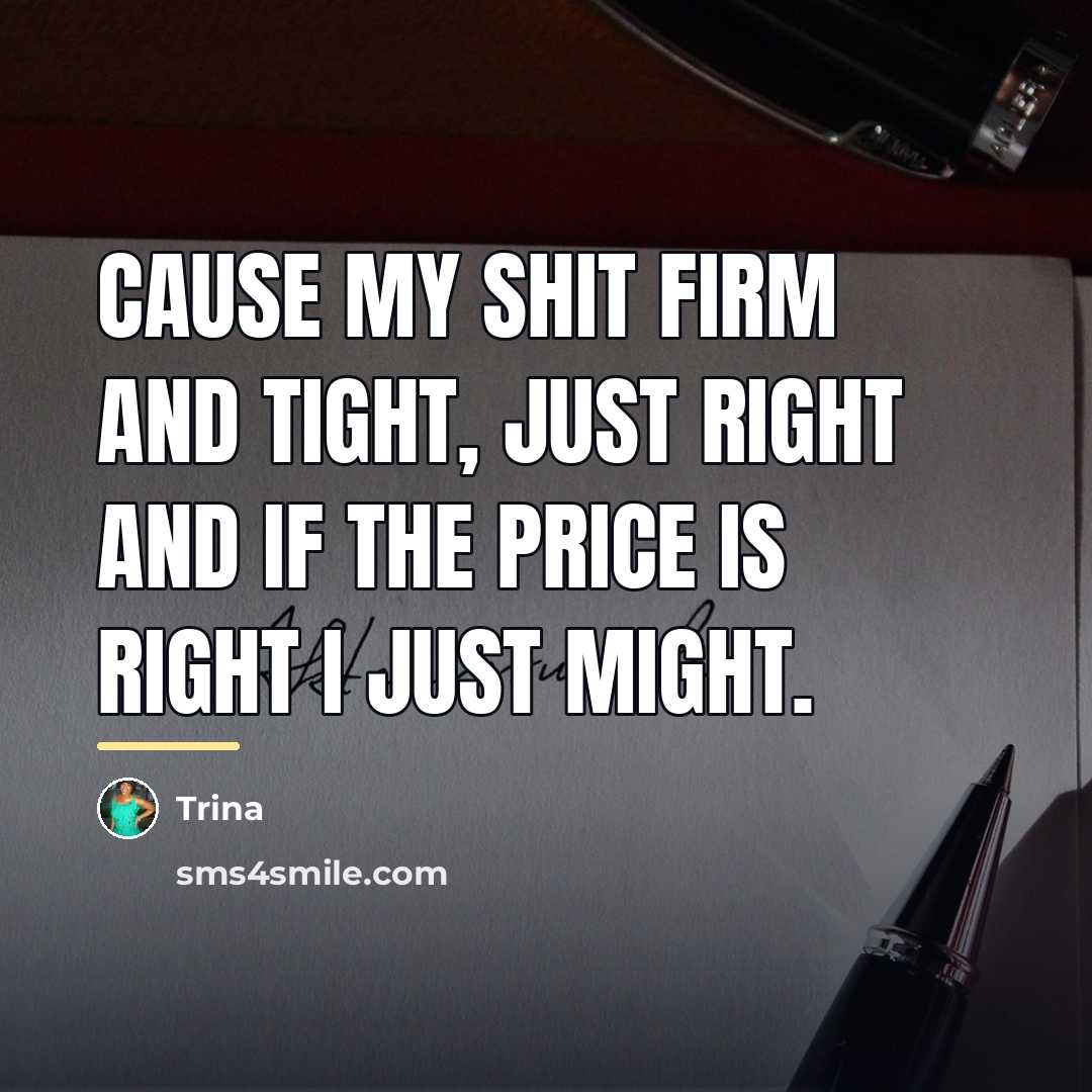 “Cause my shit firm and tight, just right and if…” quote by Trina
