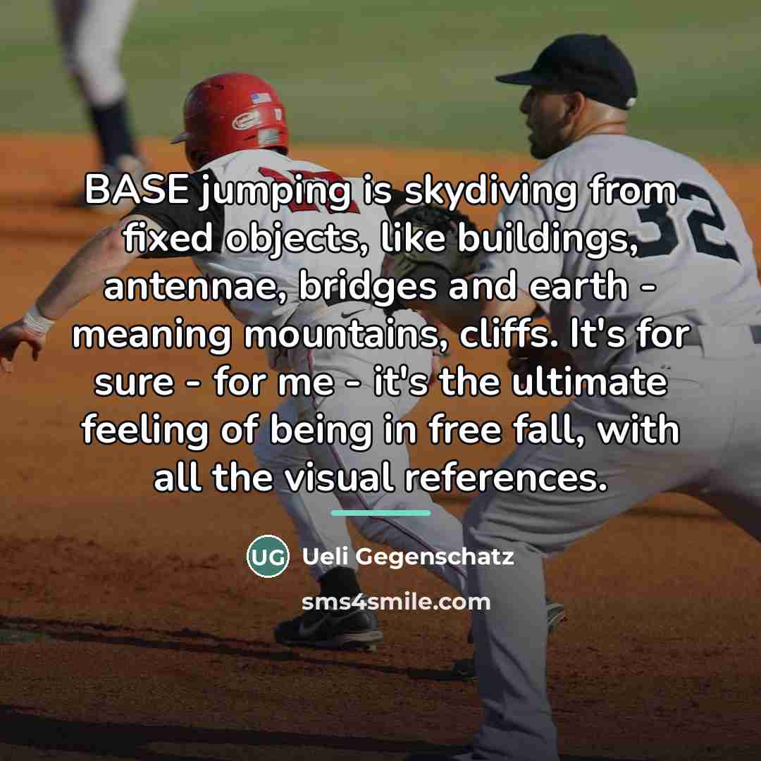 “BASE jumping is skydiving from fixed objects, like buildings, antennae,…” quote by Ueli Gegenschatz